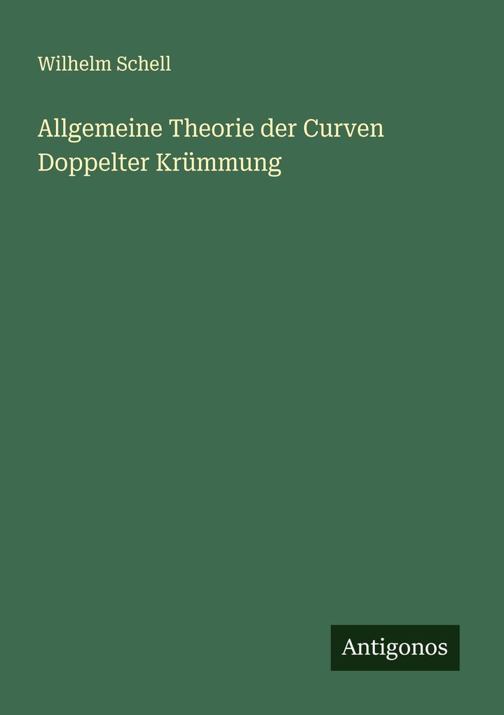 Allgemeine Theorie der Curven Doppelter Krümmung