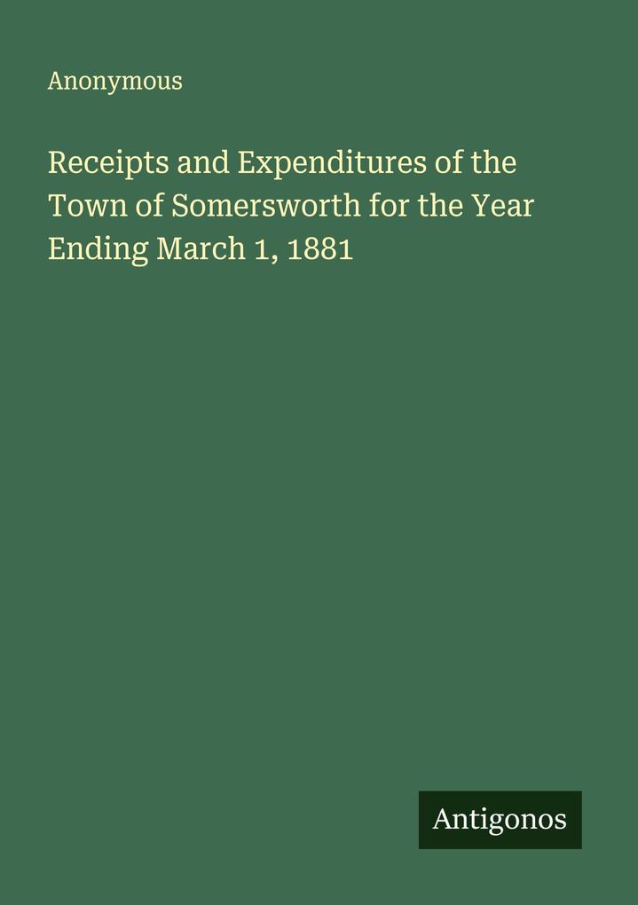 Receipts and Expenditures of the Town of Somersworth for the Year Ending March 1 1881
