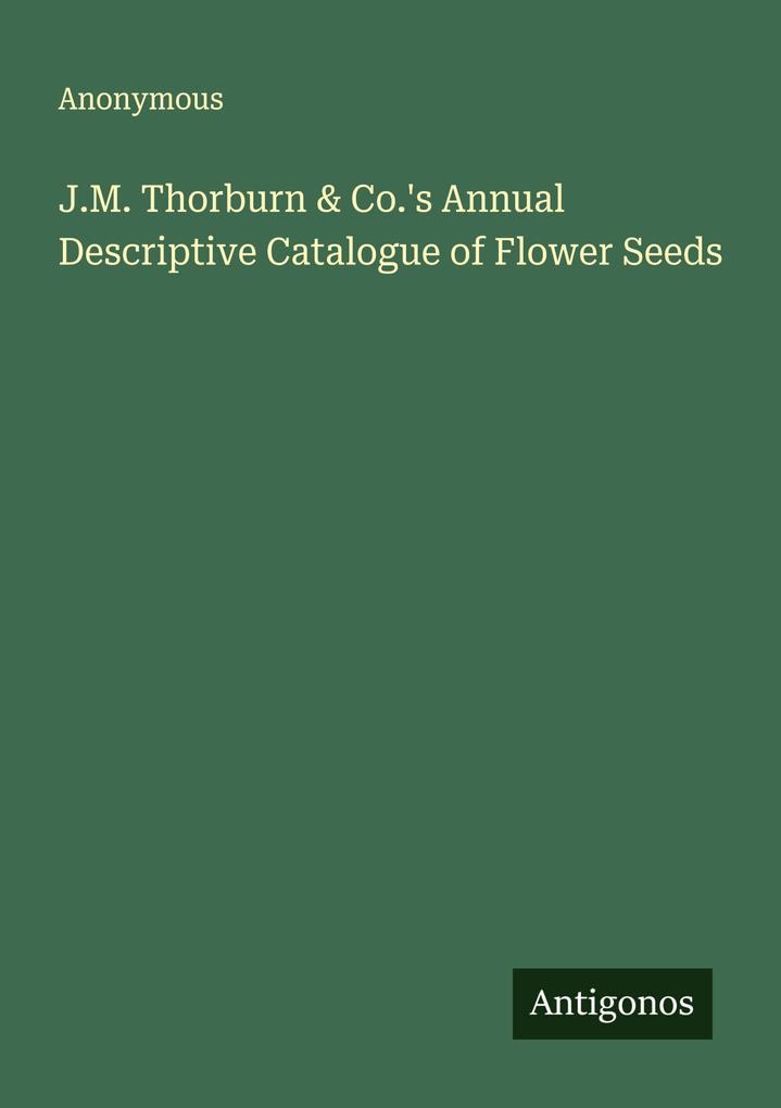 J.M. Thorburn & Co.'s Annual Descriptive Catalogue of Flower Seeds