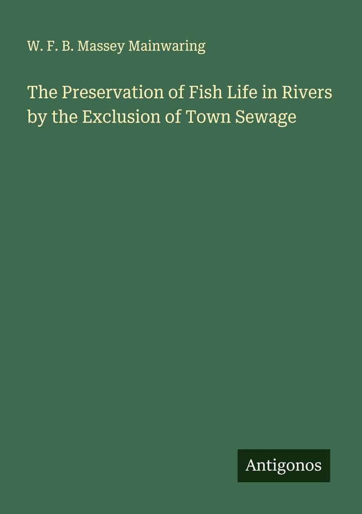 The Preservation of Fish Life in Rivers by the Exclusion of Town Sewage