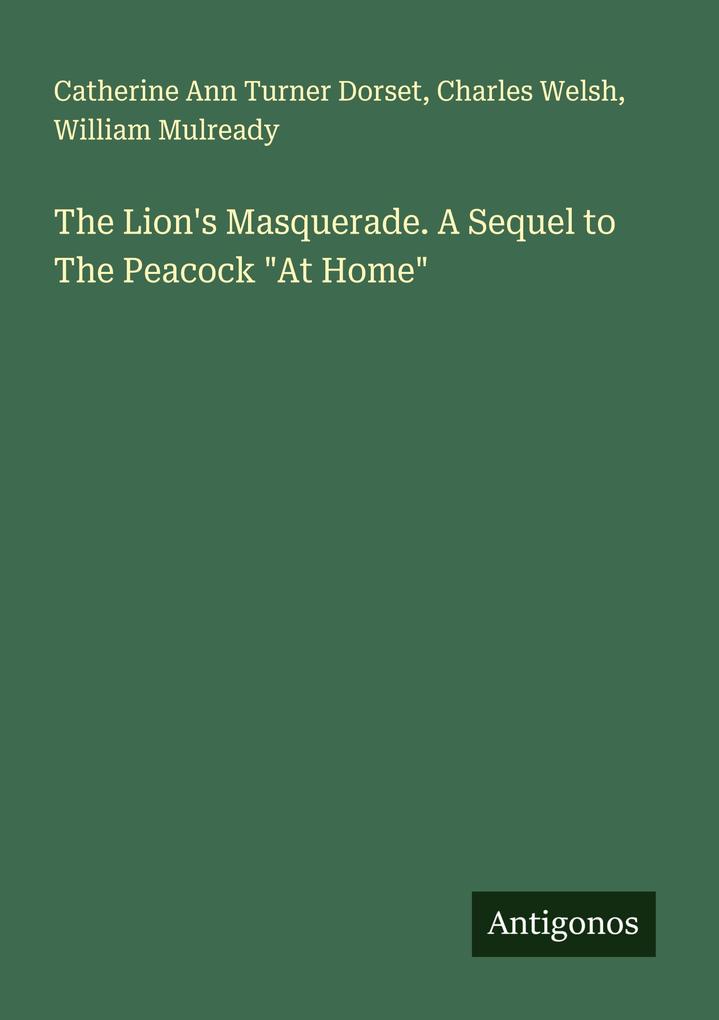The Lion's Masquerade. A Sequel to The Peacock 'At Home'
