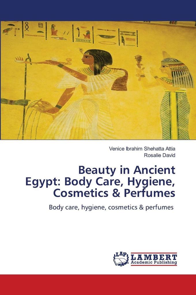 Beauty in Ancient Egypt: Body Care Hygiene Cosmetics & Perfumes