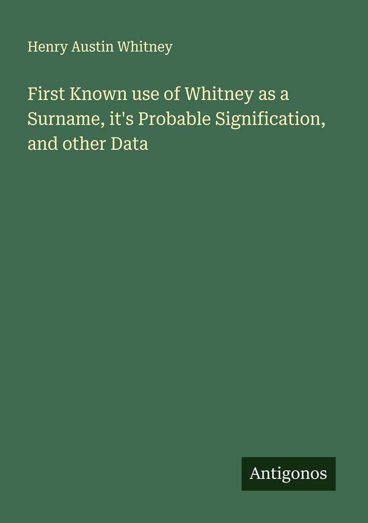 First Known use of Whitney as a Surname it's Probable Signification and other Data