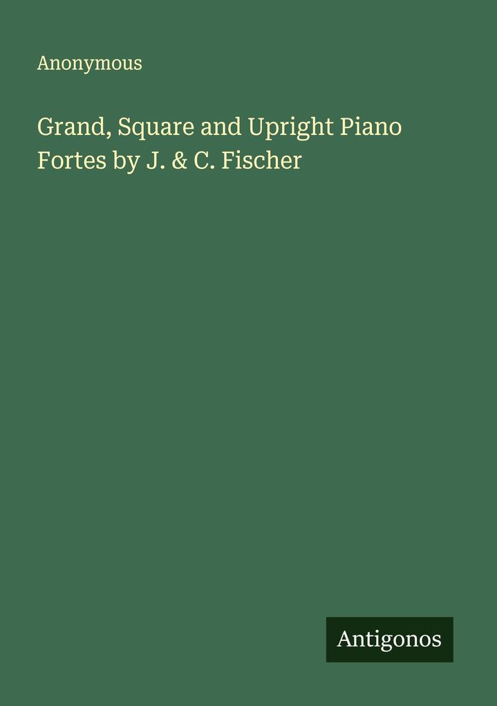 Grand Square and Upright Piano Fortes by J. & C. Fischer