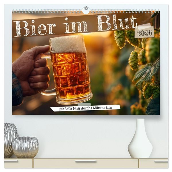 Bier im Blut - Maß für Maß durchs Männerjahr (hochwertiger Premium Wandkalender 2026 DIN A2 quer) Kunstdruck in Hochglanz