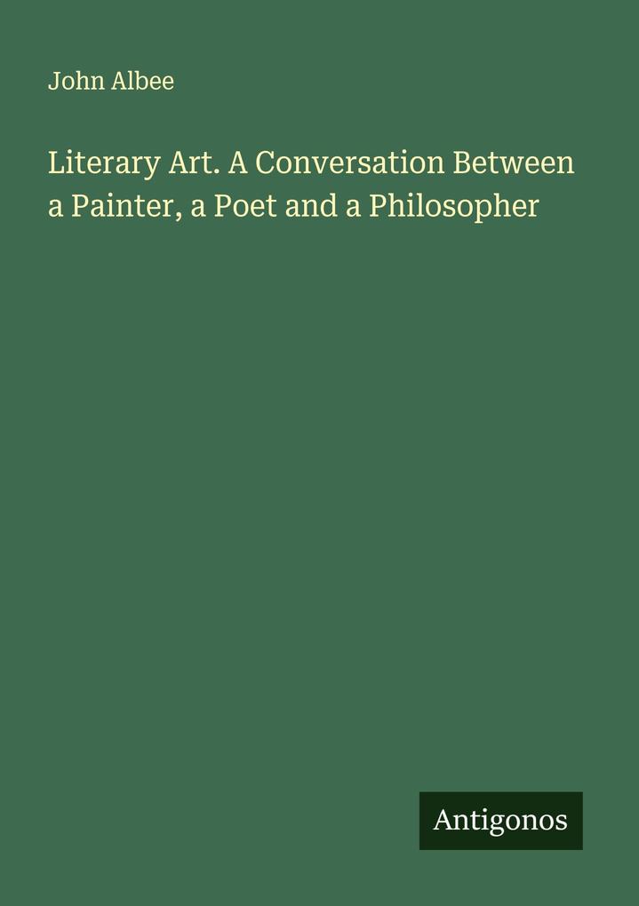 Literary Art. A Conversation Between a Painter a Poet and a Philosopher
