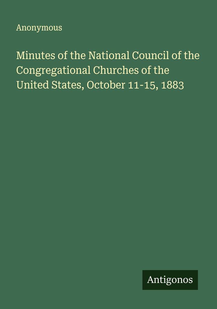 Minutes of the National Council of the Congregational Churches of the United States October 11-15 1883
