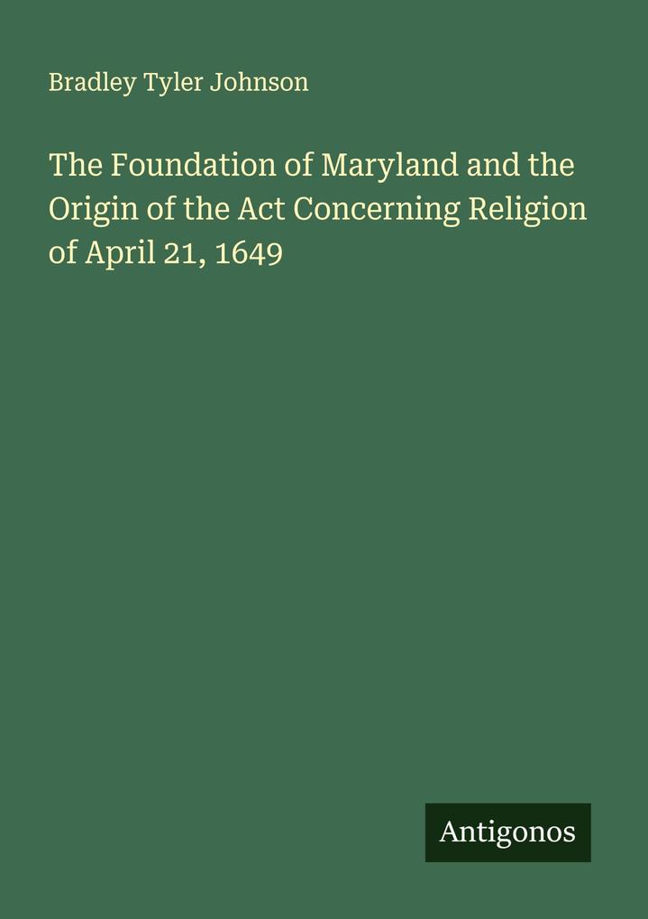 The Foundation of Maryland and the Origin of the Act Concerning Religion of April 21 1649