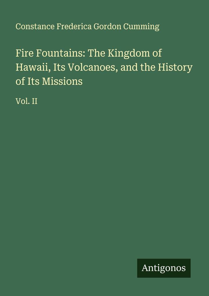 Fire Fountains: The Kingdom of Hawaii Its Volcanoes and the History of Its Missions