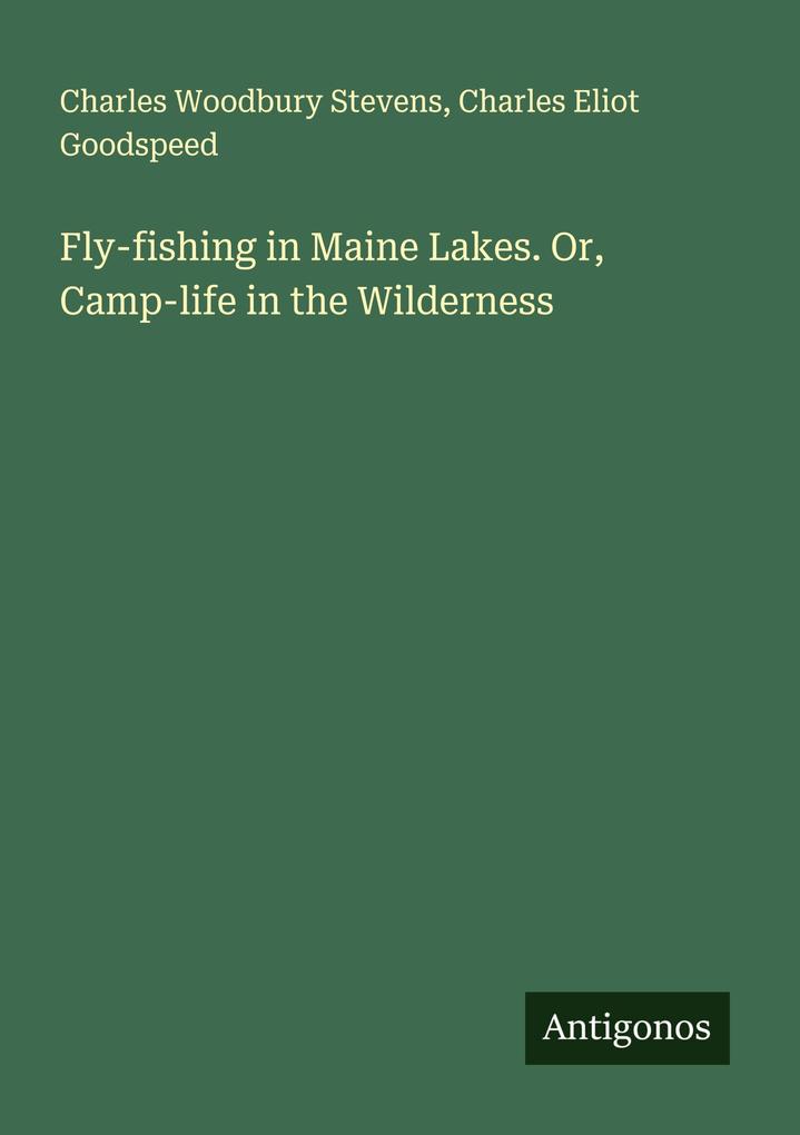 Fly-fishing in Maine Lakes. Or Camp-life in the Wilderness