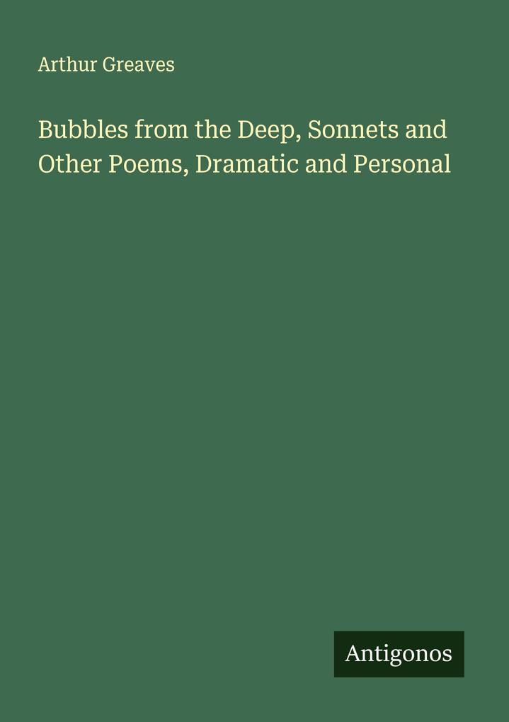 Bubbles from the Deep Sonnets and Other Poems Dramatic and Personal