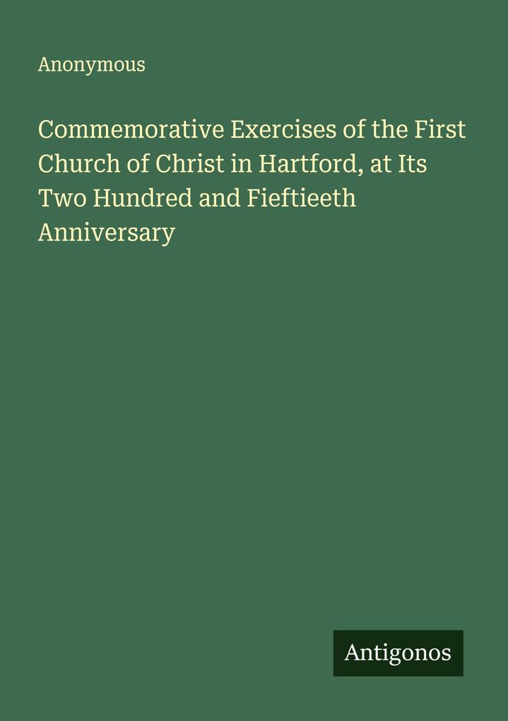 Commemorative Exercises of the First Church of Christ in Hartford at Its Two Hundred and Fieftieeth Anniversary