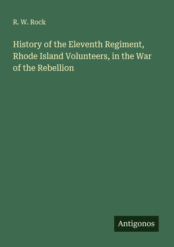 History of the Eleventh Regiment Rhode Island Volunteers in the War of the Rebellion