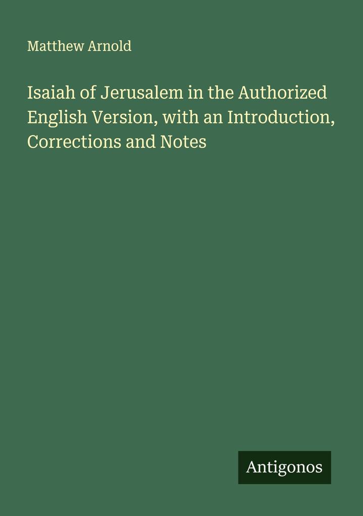 Isaiah of Jerusalem in the Authorized English Version with an Introduction Corrections and Notes
