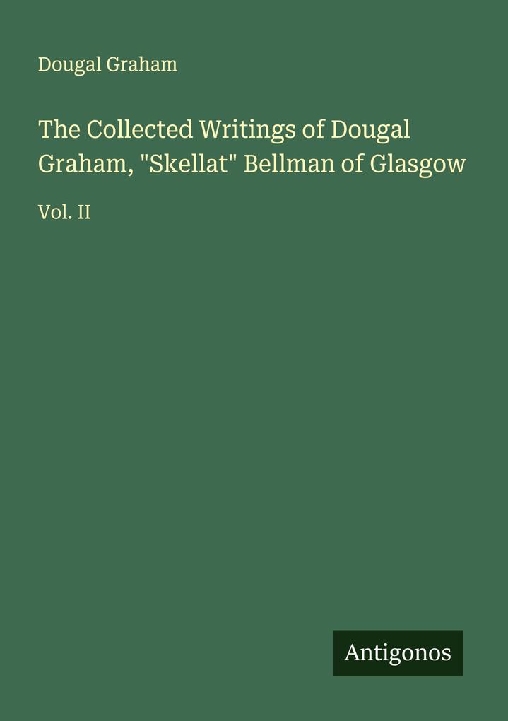 The Collected Writings of Dougal Graham 'Skellat' Bellman of Glasgow
