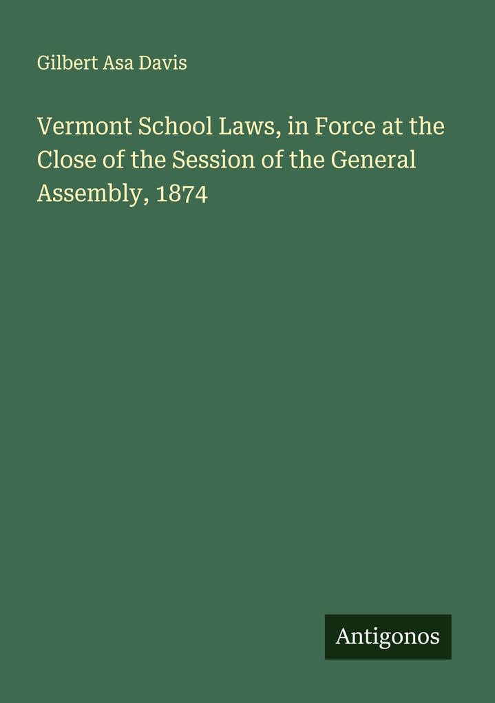 Vermont School Laws in Force at the Close of the Session of the General Assembly 1874
