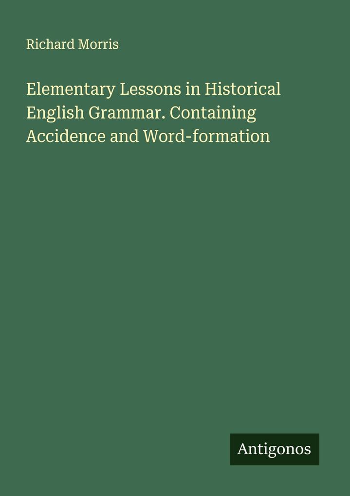 Elementary Lessons in Historical English Grammar. Containing Accidence and Word-formation