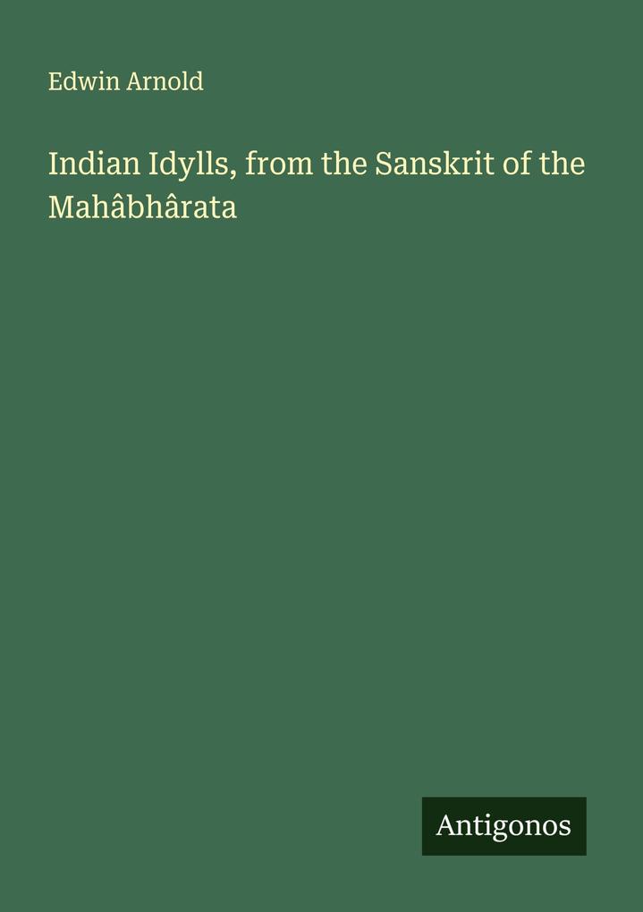 Indian Idylls from the Sanskrit of the Mahâbhârata