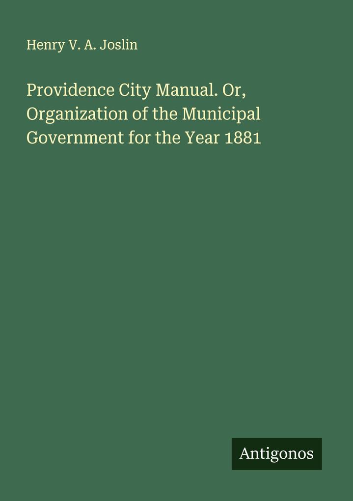 Providence City Manual. Or Organization of the Municipal Government for the Year 1881