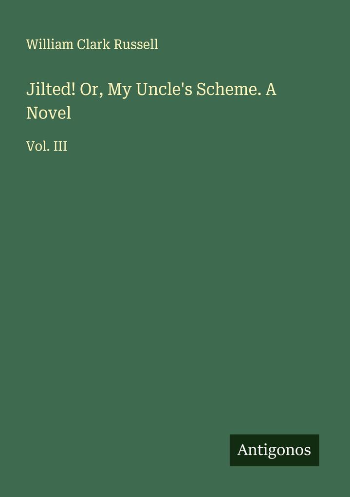 Jilted! Or My Uncle's Scheme. A Novel
