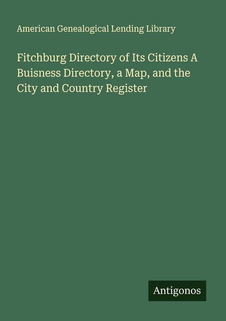 Fitchburg Directory of Its Citizens A Buisness Directory a Map and the City and Country Register