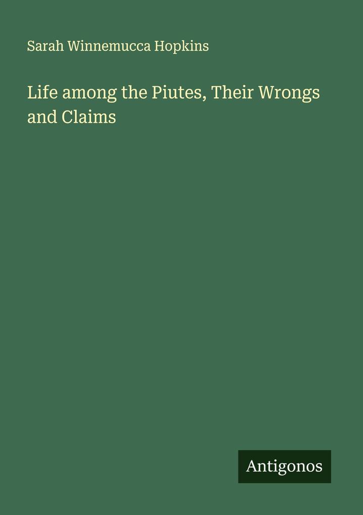 Life among the Piutes Their Wrongs and Claims