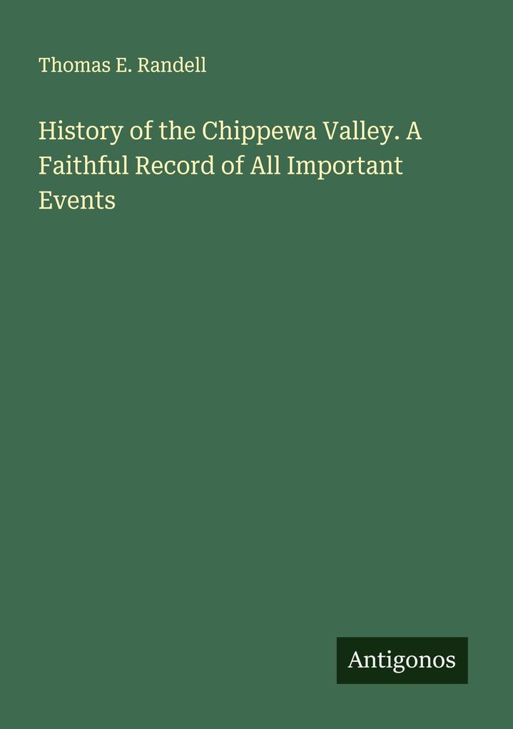 History of the Chippewa Valley. A Faithful Record of All Important Events