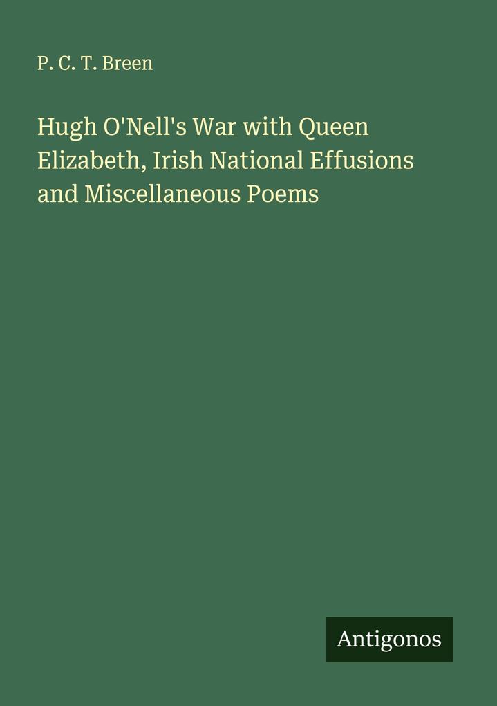 Hugh O'Nell's War with Queen Elizabeth Irish National Effusions and Miscellaneous Poems