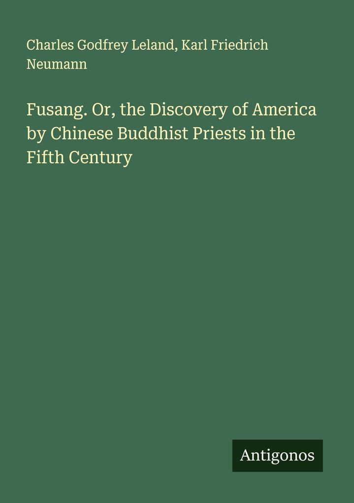 Fusang. Or the Discovery of America by Chinese Buddhist Priests in the Fifth Century