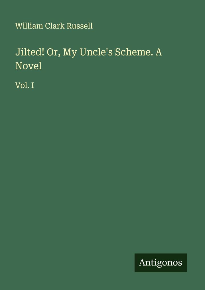 Jilted! Or My Uncle's Scheme. A Novel