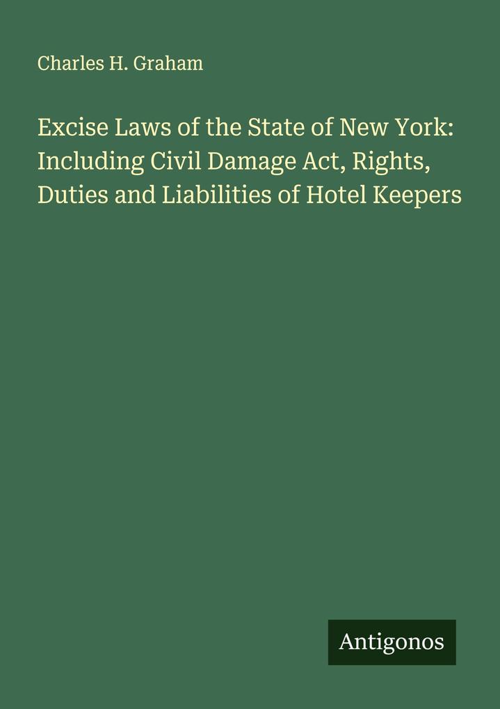 Excise Laws of the State of New York: Including Civil Damage Act Rights Duties and Liabilities of Hotel Keepers