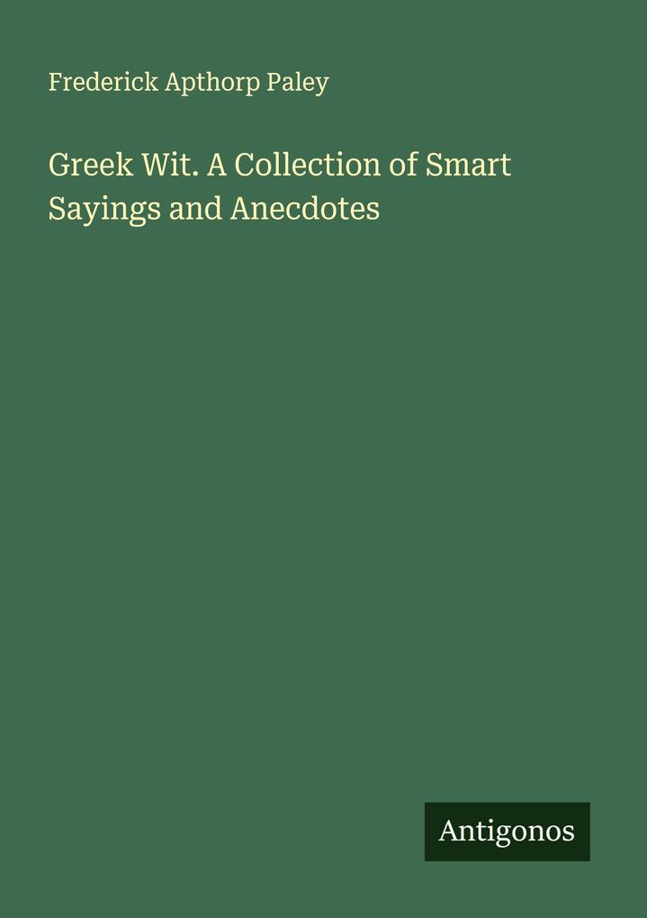 Greek Wit. A Collection of Smart Sayings and Anecdotes