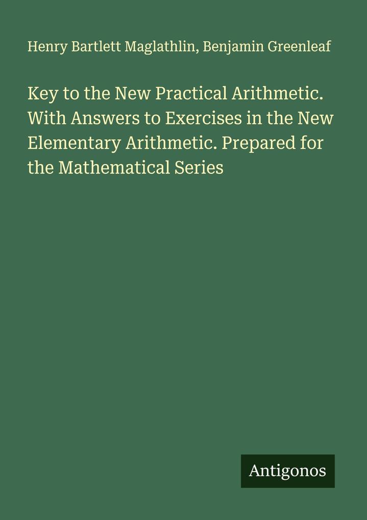 Key to the New Practical Arithmetic. With Answers to Exercises in the New Elementary Arithmetic. Prepared for the Mathematical Series