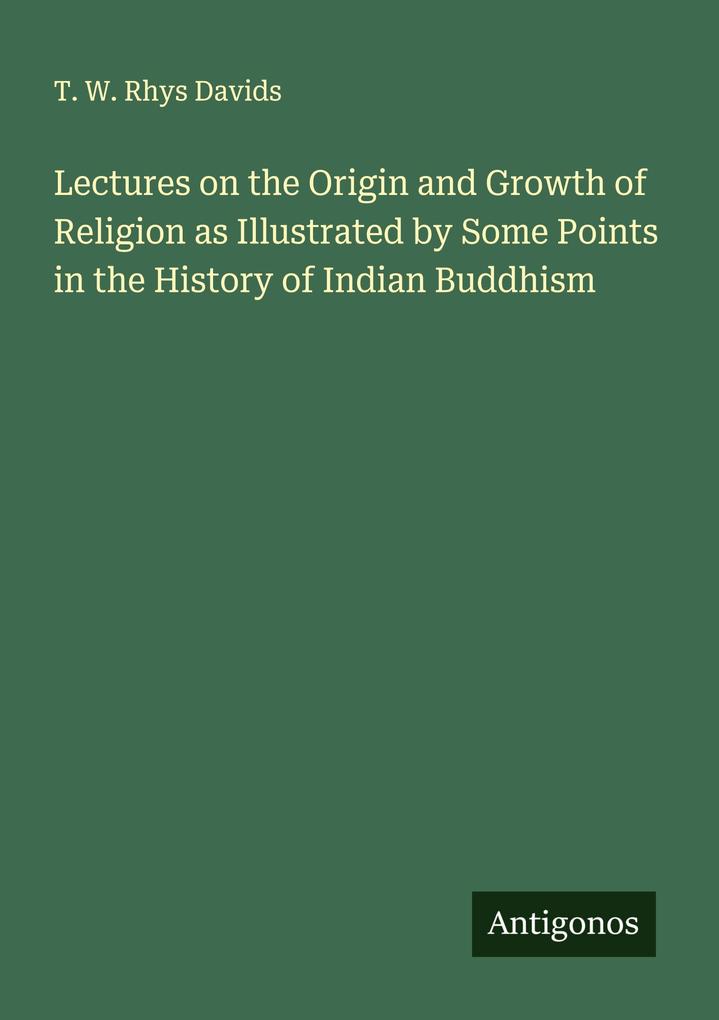 Lectures on the Origin and Growth of Religion as Illustrated by Some Points in the History of Indian Buddhism