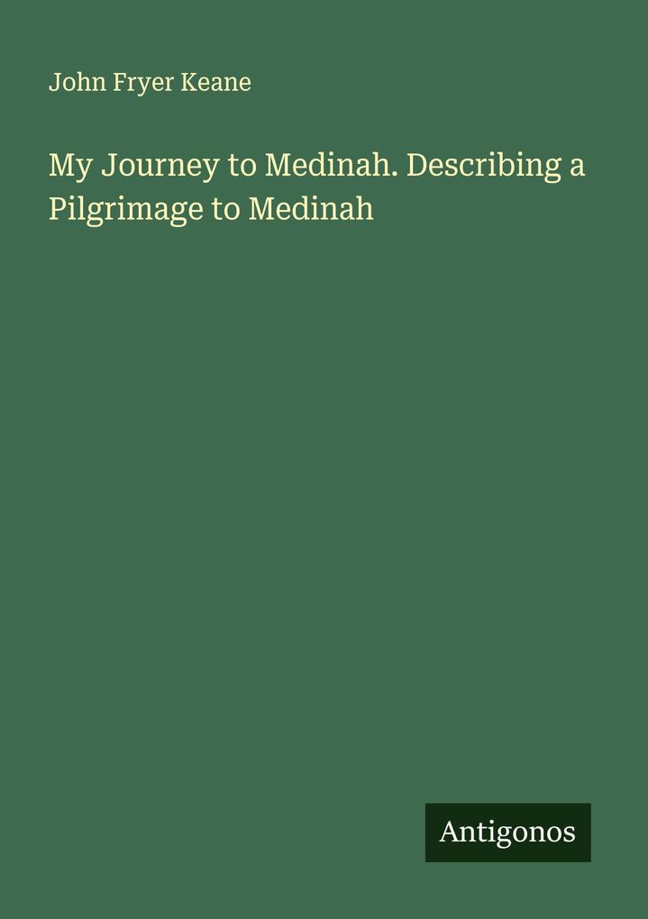 My Journey to Medinah. Describing a Pilgrimage to Medinah