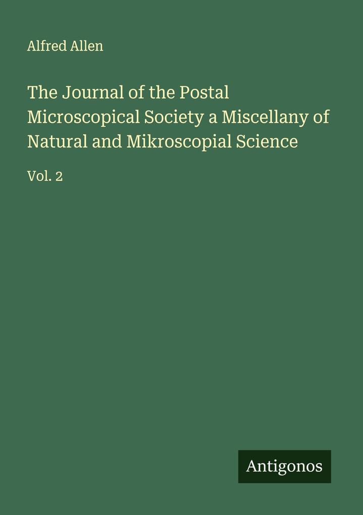 The Journal of the Postal Microscopical Society a Miscellany of Natural and Mikroscopial Science