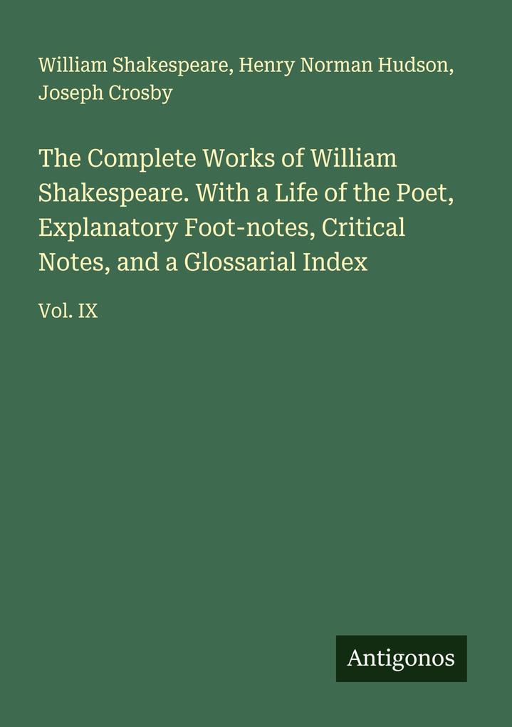 The Complete Works of William Shakespeare. With a Life of the Poet Explanatory Foot-notes Critical Notes and a Glossarial Index