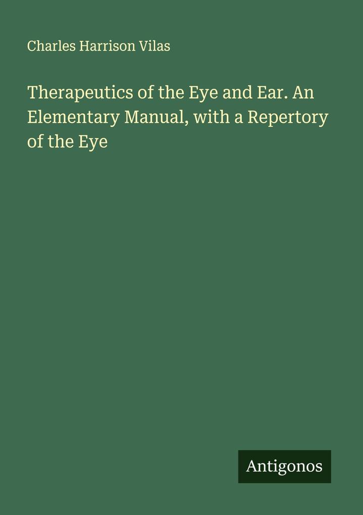 Therapeutics of the Eye and Ear. An Elementary Manual with a Repertory of the Eye