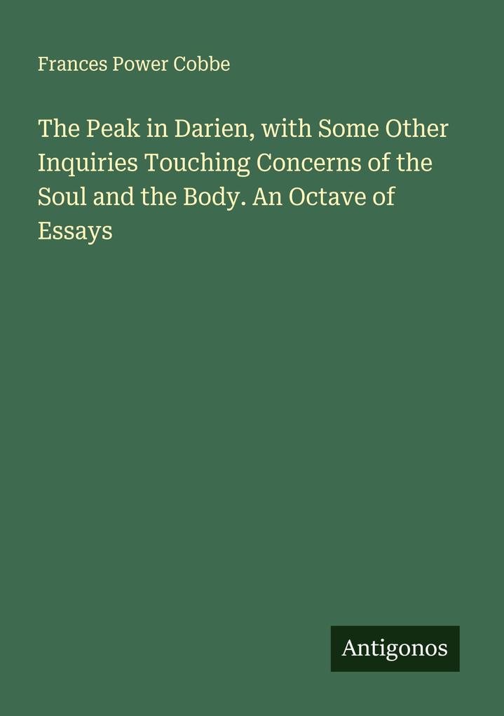 The Peak in Darien with Some Other Inquiries Touching Concerns of the Soul and the Body. An Octave of Essays