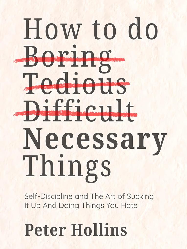 How To Do Boring Tedious Difficult but Necessary Things