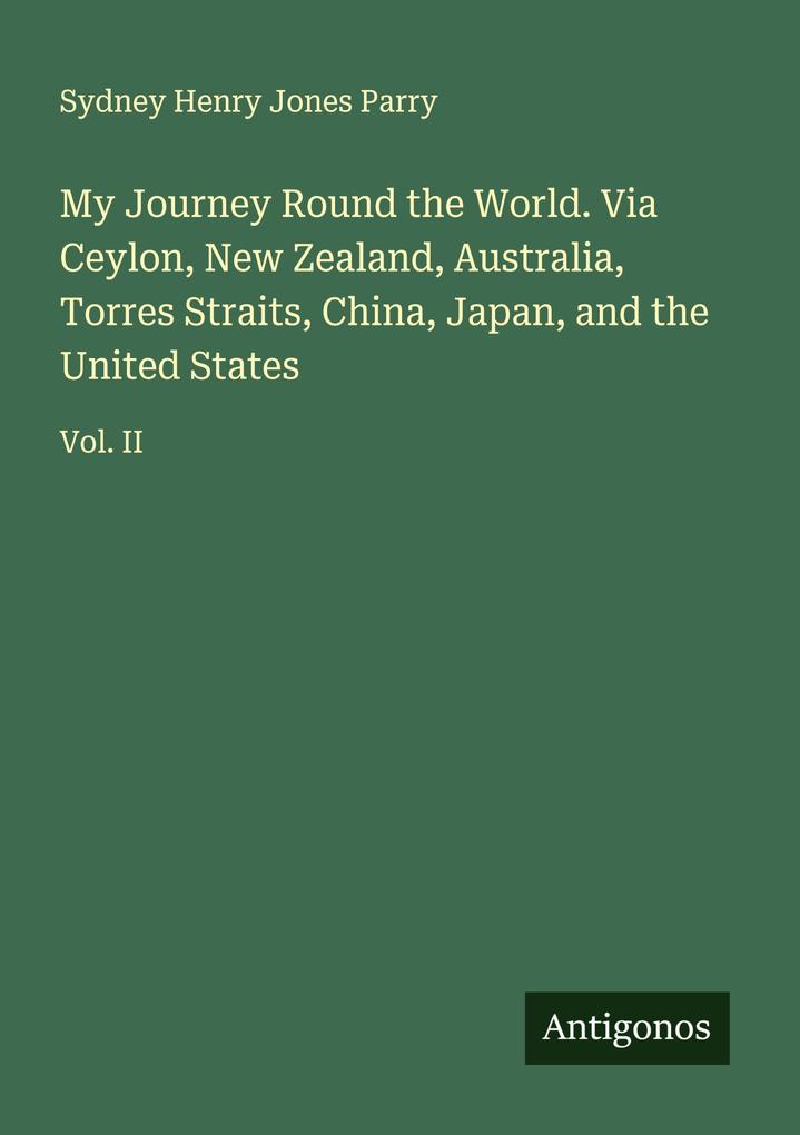 My Journey Round the World. Via Ceylon New Zealand Australia Torres Straits China Japan and the United States