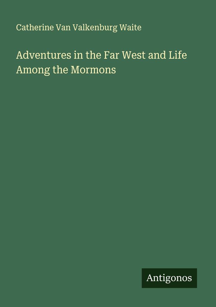 Adventures in the Far West and Life Among the Mormons