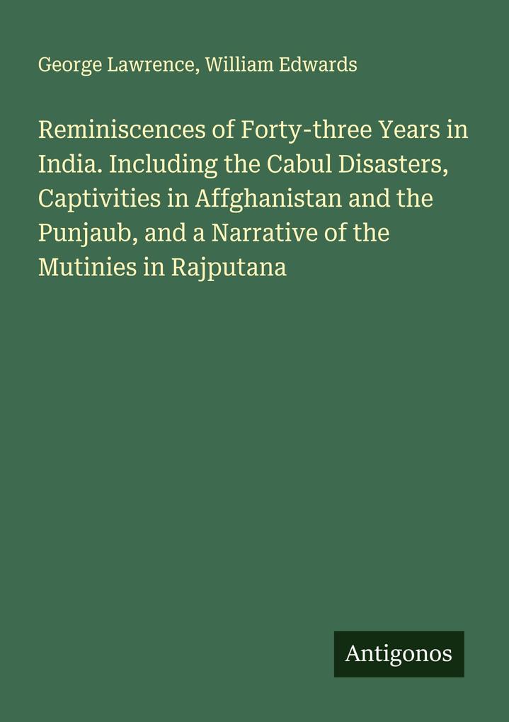 Reminiscences of Forty-three Years in India. Including the Cabul Disasters Captivities in Affghanistan and the Punjaub and a Narrative of the Mutinies in Rajputana