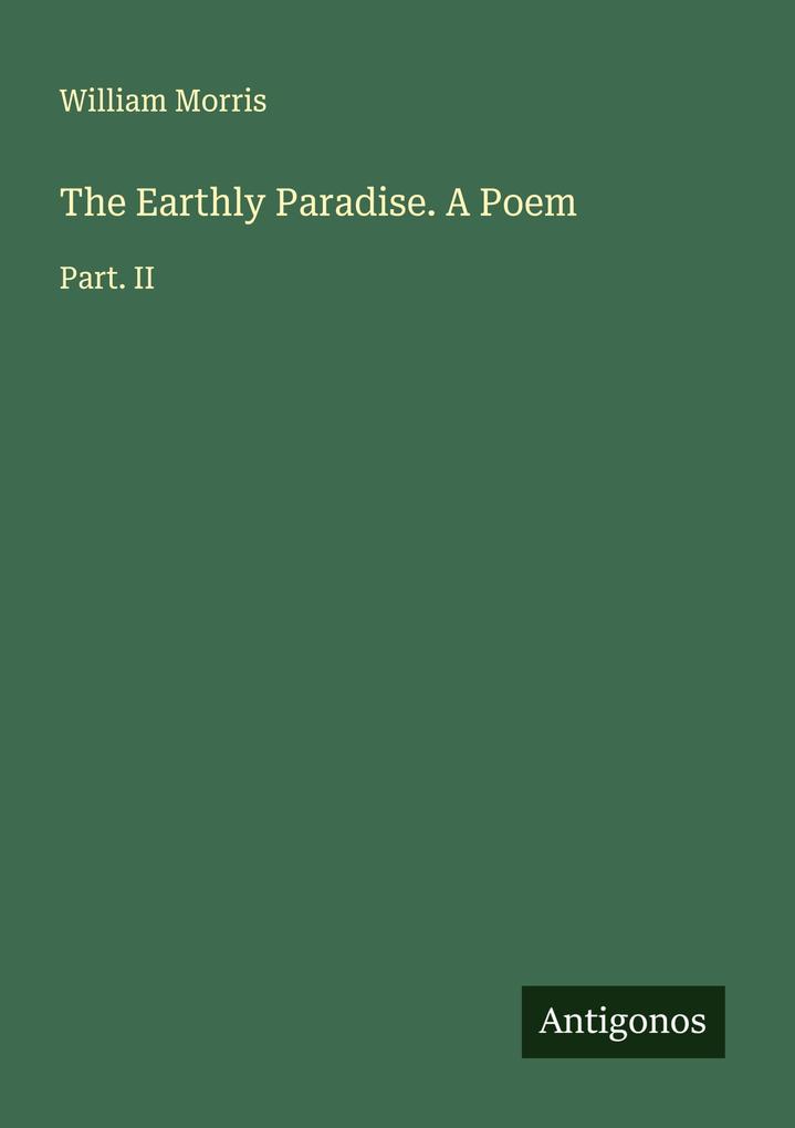 The Earthly Paradise. A Poem