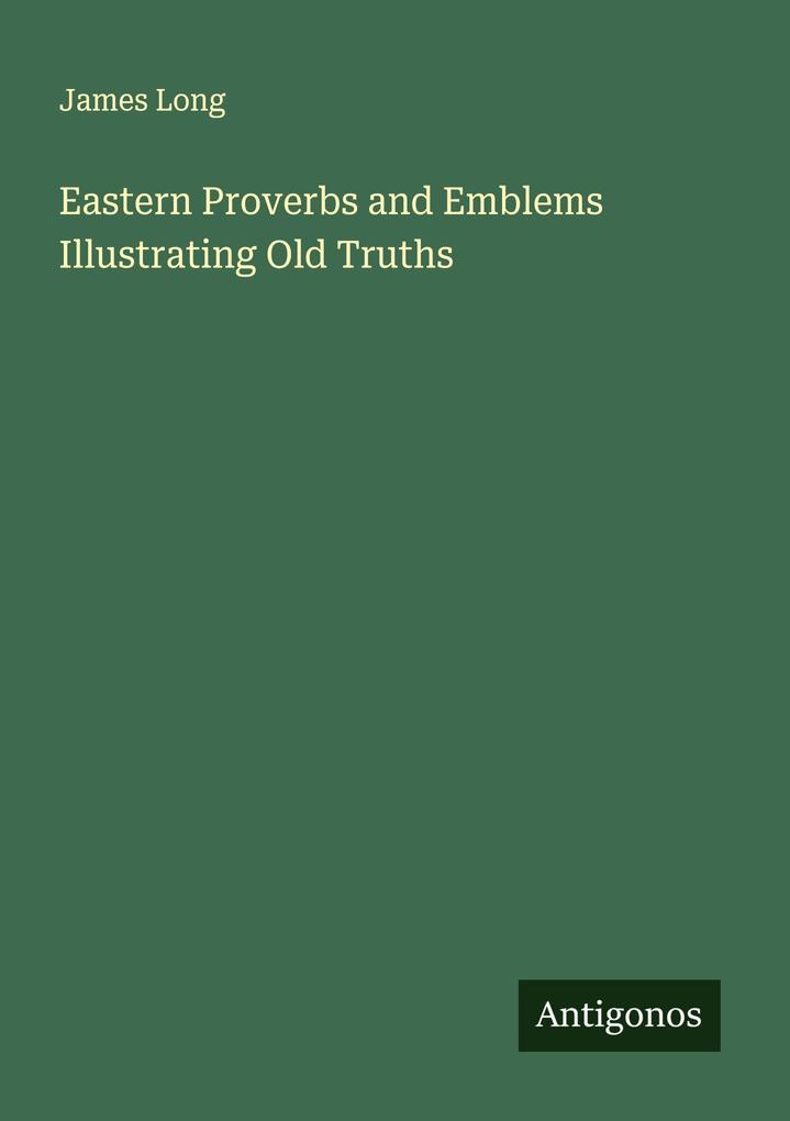 Eastern Proverbs and Emblems Illustrating Old Truths