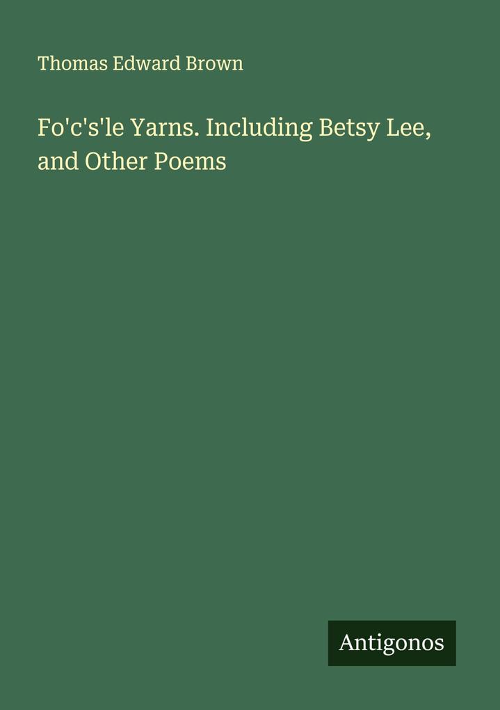 Fo'c's'le Yarns. Including Betsy Lee and Other Poems
