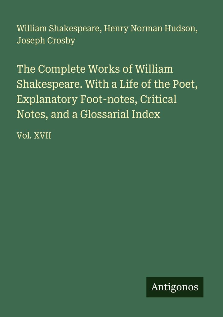 The Complete Works of William Shakespeare. With a Life of the Poet Explanatory Foot-notes Critical Notes and a Glossarial Index