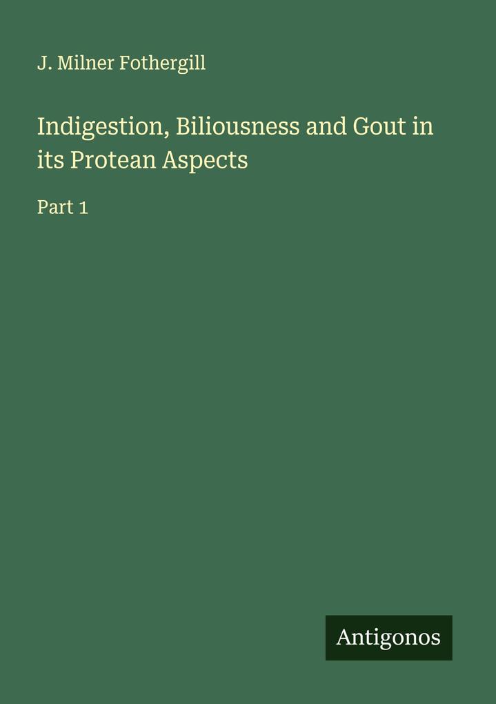 Indigestion Biliousness and Gout in its Protean Aspects