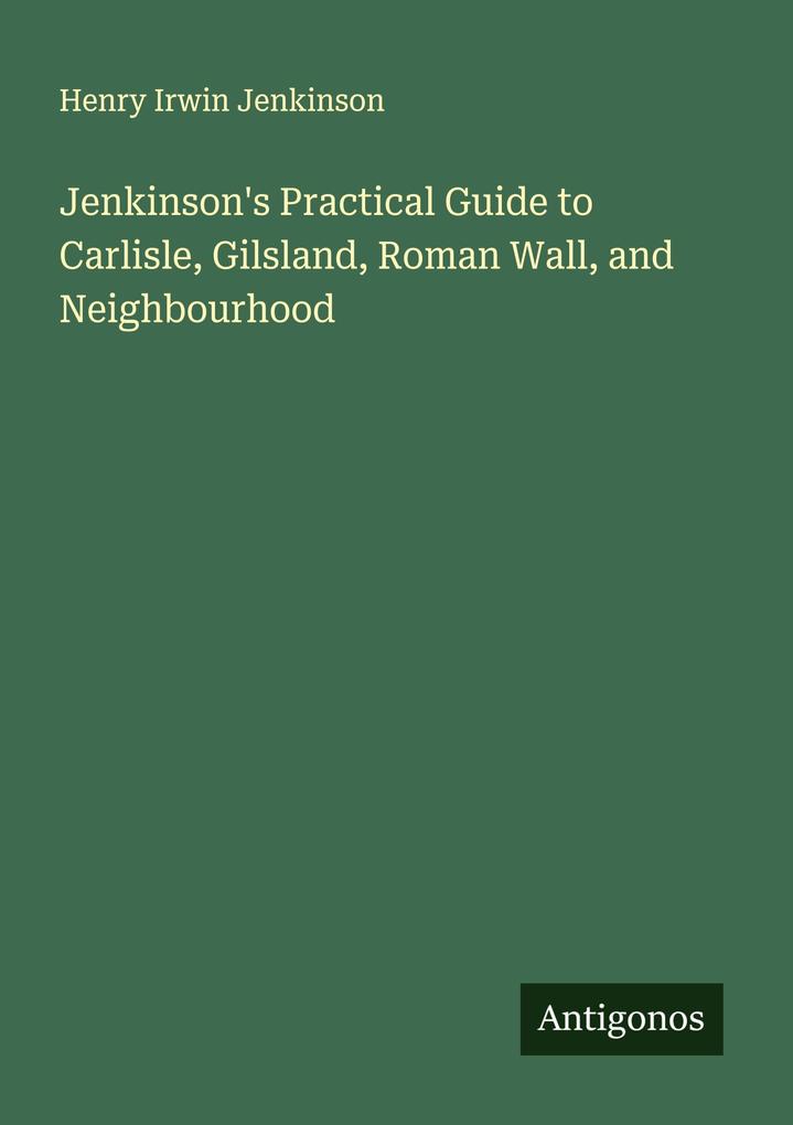 Jenkinson's Practical Guide to Carlisle Gilsland Roman Wall and Neighbourhood