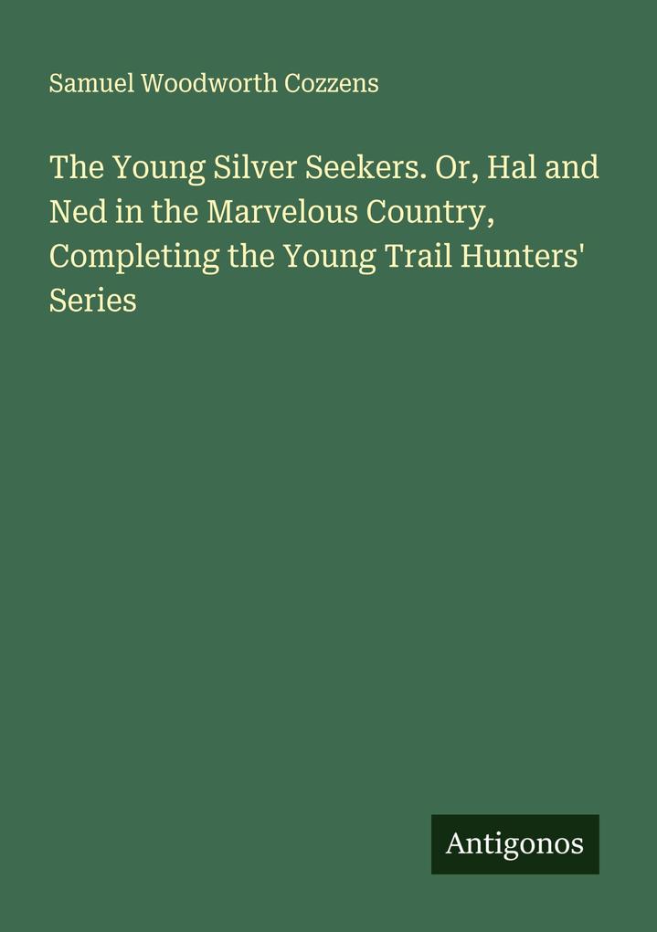 The Young Silver Seekers. Or Hal and Ned in the Marvelous Country Completing the Young Trail Hunters' Series